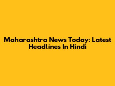 Maharashtra News Today: Latest Headlines In Hindi