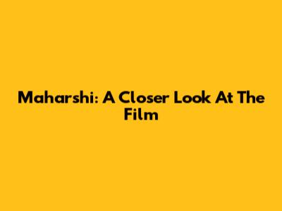 Maharshi: A Closer Look At The Film