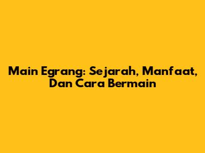 Main Egrang: Sejarah, Manfaat, Dan Cara Bermain