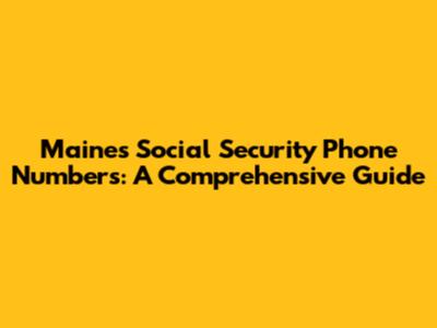 Maine's Social Security Phone Numbers: A Comprehensive Guide