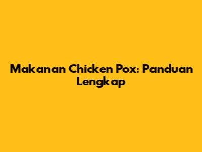 Makanan Chicken Pox: Panduan Lengkap