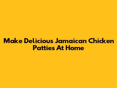 Make Delicious Jamaican Chicken Patties At Home