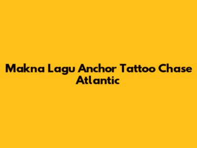 Makna Lagu Anchor Tattoo Chase Atlantic