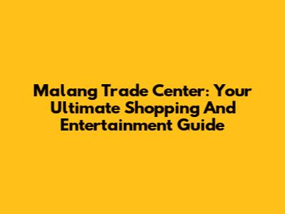 Malang Trade Center: Your Ultimate Shopping And Entertainment Guide