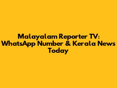 Malayalam Reporter TV: WhatsApp Number & Kerala News Today