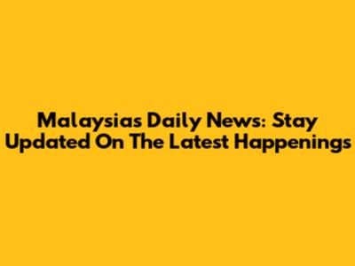 Malaysia's Daily News: Stay Updated On The Latest Happenings