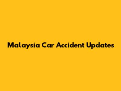 Malaysia Car Accident Updates