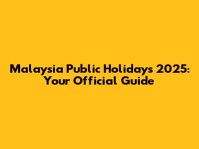Malaysia Public Holidays 2025: Your Official Guide