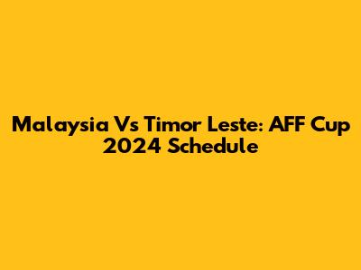Malaysia Vs Timor Leste: AFF Cup 2024 Schedule