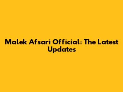 Malek Afsari Official: The Latest Updates