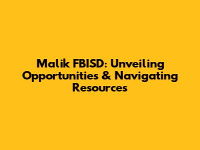 Malik FBISD: Unveiling Opportunities & Navigating Resources