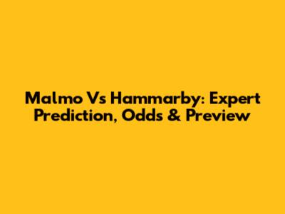Malmo Vs Hammarby: Expert Prediction, Odds & Preview