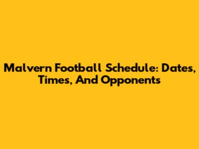 Malvern Football Schedule: Dates, Times, And Opponents