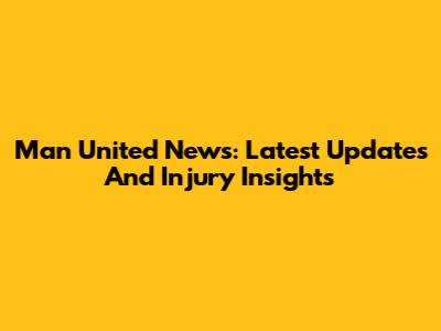 Man United News: Latest Updates And Injury Insights