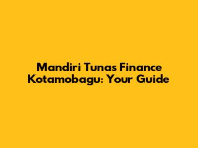 Mandiri Tunas Finance Kotamobagu: Your Guide