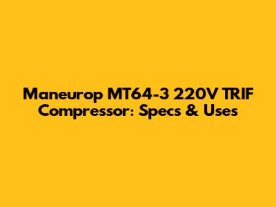 Maneurop MT64-3 220V TRIF Compressor: Specs & Uses