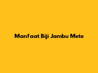 Manfaat Biji Jambu Mete