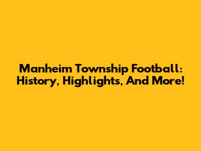 Manheim Township Football: History, Highlights, And More!