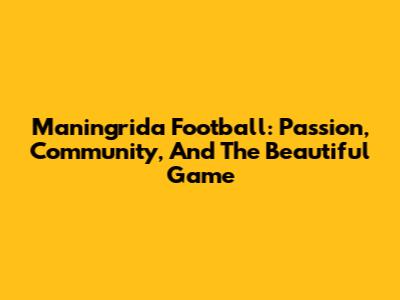 Maningrida Football: Passion, Community, And The Beautiful Game