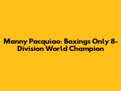 Manny Pacquiao: Boxing's Only 8-Division World Champion