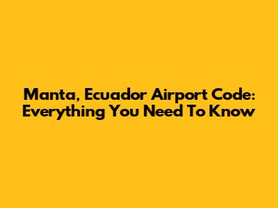 Manta, Ecuador Airport Code: Everything You Need To Know