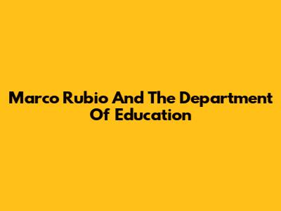 Marco Rubio And The Department Of Education