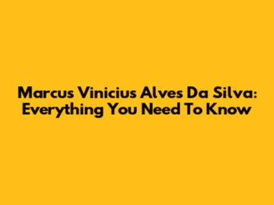 Marcus Vinicius Alves Da Silva: Everything You Need To Know
