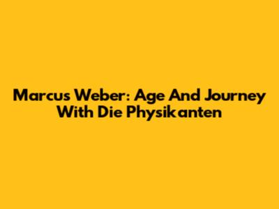 Marcus Weber: Age And Journey With Die Physikanten