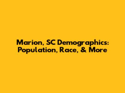Marion, SC Demographics: Population, Race, & More