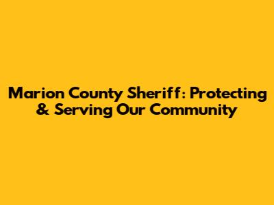 Marion County Sheriff: Protecting & Serving Our Community
