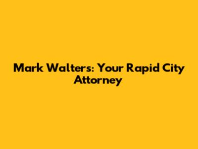 Mark Walters: Your Rapid City Attorney