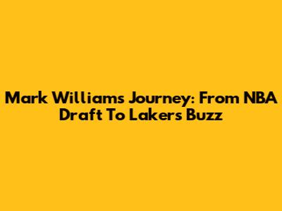 Mark Williams' Journey: From NBA Draft To Lakers Buzz