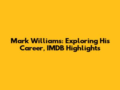 Mark Williams: Exploring His Career, IMDB Highlights