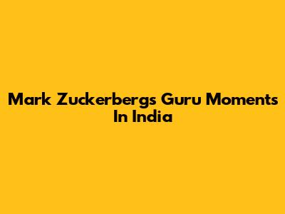 Mark Zuckerberg's 'Guru' Moments In India