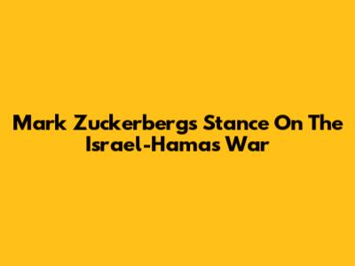 Mark Zuckerberg's Stance On The Israel-Hamas War