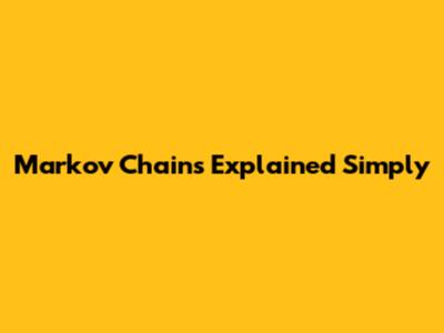 Markov Chains Explained Simply