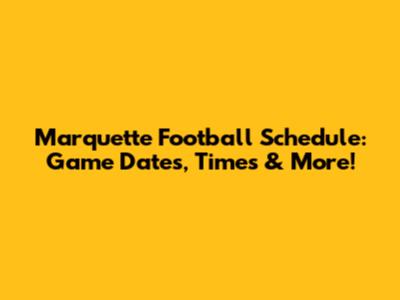 Marquette Football Schedule: Game Dates, Times & More!