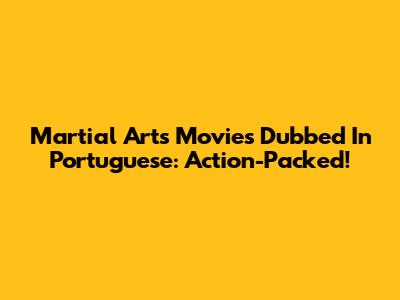 Martial Arts Movies Dubbed In Portuguese: Action-Packed!