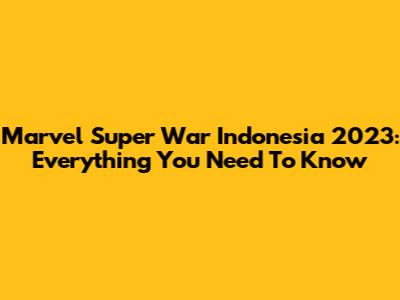 Marvel Super War Indonesia 2023: Everything You Need To Know
