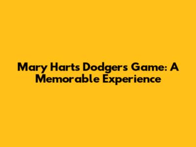 Mary Hart's Dodgers Game: A Memorable Experience