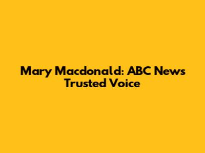 Mary Macdonald: ABC News' Trusted Voice