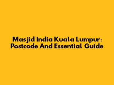 Masjid India Kuala Lumpur: Postcode And Essential Guide