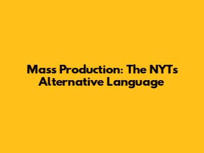 Mass Production: The NYT's Alternative Language