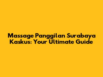 Massage Panggilan Surabaya Kaskus: Your Ultimate Guide