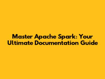 Master Apache Spark: Your Ultimate Documentation Guide