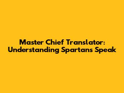 Master Chief Translator: Understanding Spartan's Speak