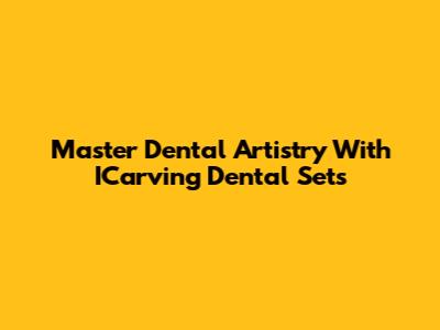 Master Dental Artistry With ICarving Dental Sets