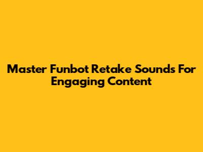 Master Funbot Retake Sounds For Engaging Content
