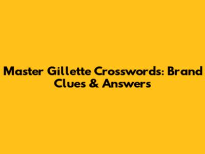 Master Gillette Crosswords: Brand Clues & Answers