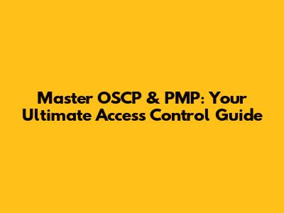 Master OSCP & PMP: Your Ultimate Access Control Guide